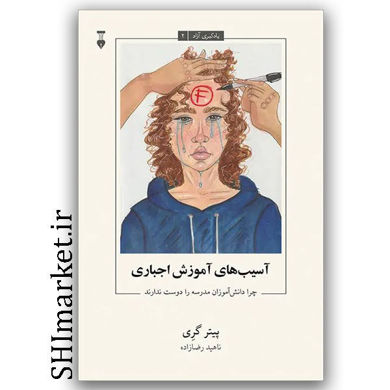 کتاب آسیب های آموزش اجباری (چرا دانش آموزان مدرسه را دوست ندارند) یادگیری آزاد2 اثر پیتر گری نشر نو مترجم ناهید رضازاده