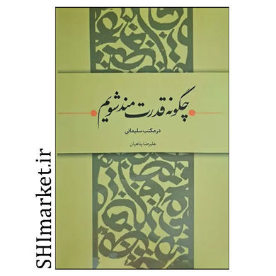 کتاب چگونه قدرتمند شویم (درمکتب سلیمانی) اثر علیرضا پناهی نشر حکمت بیان